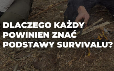Dlaczego każdy powinien znać podstawy survivalu? 5 powodów, które przekonają Cię do działania.
