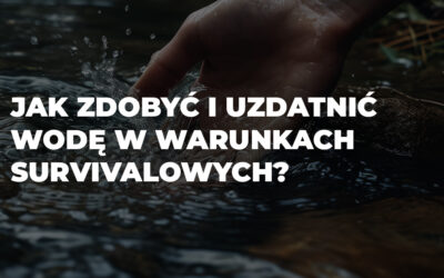 Jak zdobyć i uzdatnić wodę w warunkach survivalowych?