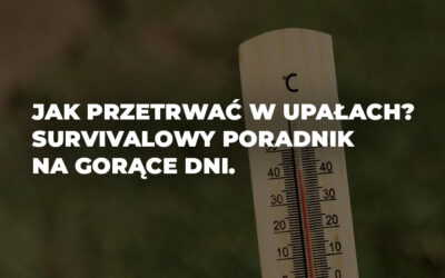 Jak przetrwać w upałach? Survivalowy poradnik na gorące dni.