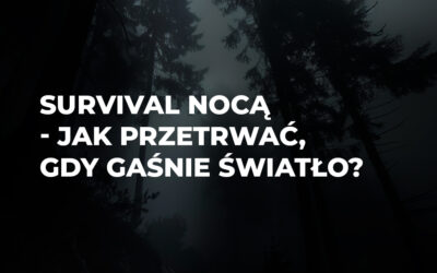 Survival nocą – jak przetrwać, gdy gaśnie światło?