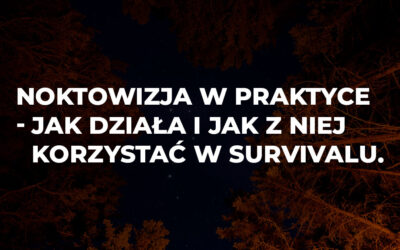 Noktowizja w praktyce: jak działa i jak z niej korzystać w survivalu?