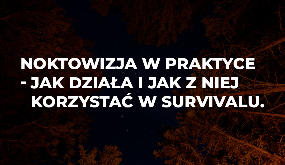 Noktowizja w praktyce - jak działa i jak z niej korzystać w survivalu