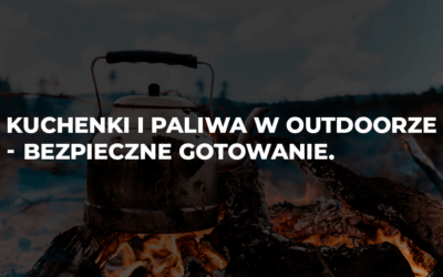 Kuchenki i paliwa w outdoorze – bezpieczne gotowanie.
