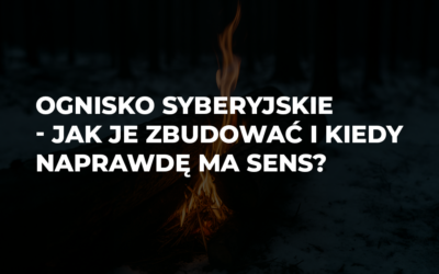 Ognisko syberyjskie – Jak je zbudować i kiedy naprawdę ma sens?