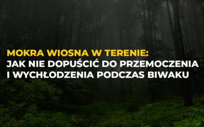 Mokra wiosna w terenie: jak nie dopuścić do przemoczenia i wychłodzenia podczas biwaku