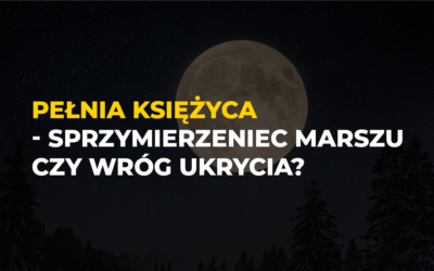 Pełnia księżyca – sprzymierzeniec marszu czy wróg ukrycia?