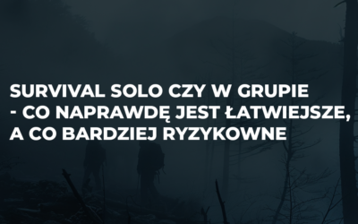 Survival solo czy w grupie – co naprawdę jest łatwiejsze, a co bardziej ryzykowne