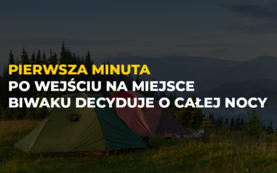 Biwak – Pierwsza minuta po wejściu na miejsce decyduje o całej nocy