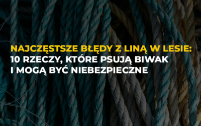 Najczęstsze błędy z liną w lesie: 10 rzeczy, które psują biwak i mogą być niebezpieczne
