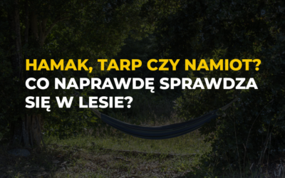 Hamak, tarp czy namiot? To jedno z pierwszych pytań, które pojawia się przed nocą w lesie. I jak zwykle w survivalu odpowiedź brzmi: to zależy.